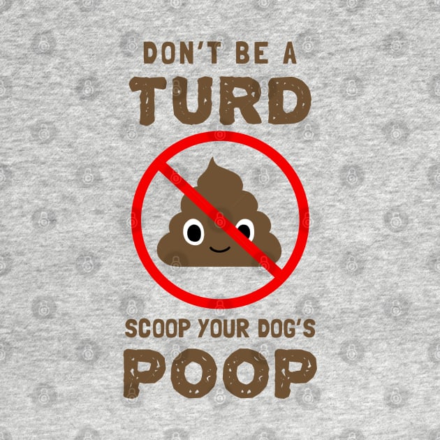 DON'T BE A TURD. SCOOP YOUR DOG'S POOP. by Coffee Squirrel